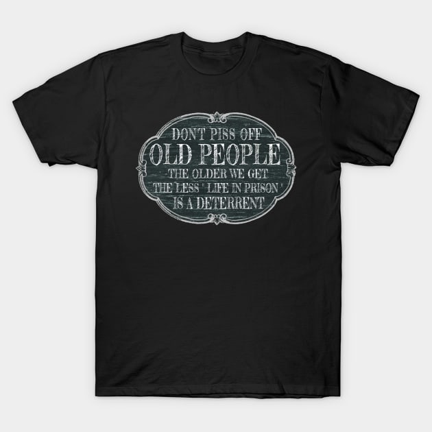 Don't Piss Off Old People The Older We Get The Less Life T-Shirt by BOB